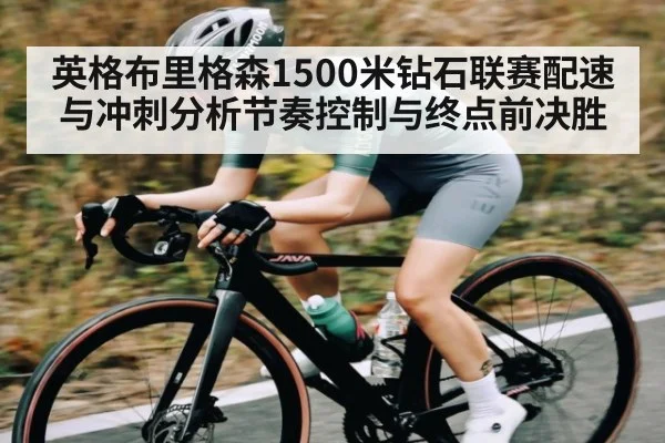 英格布里格森1500米钻石联赛配速与冲刺分析节奏控制与终点前决胜
